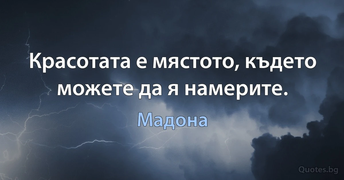 Красотата е мястото, където можете да я намерите. (Мадона)