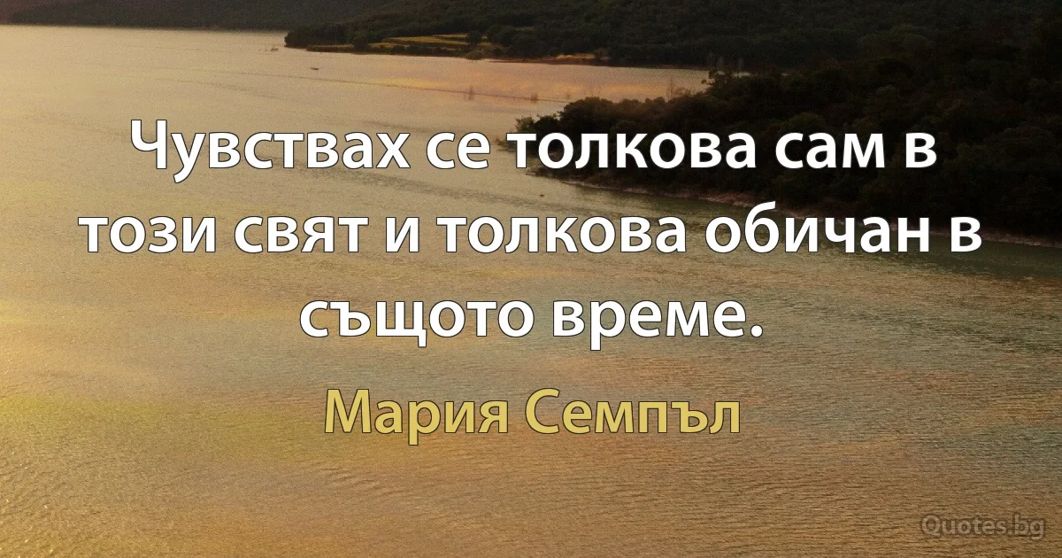 Чувствах се толкова сам в този свят и толкова обичан в същото време. (Мария Семпъл)