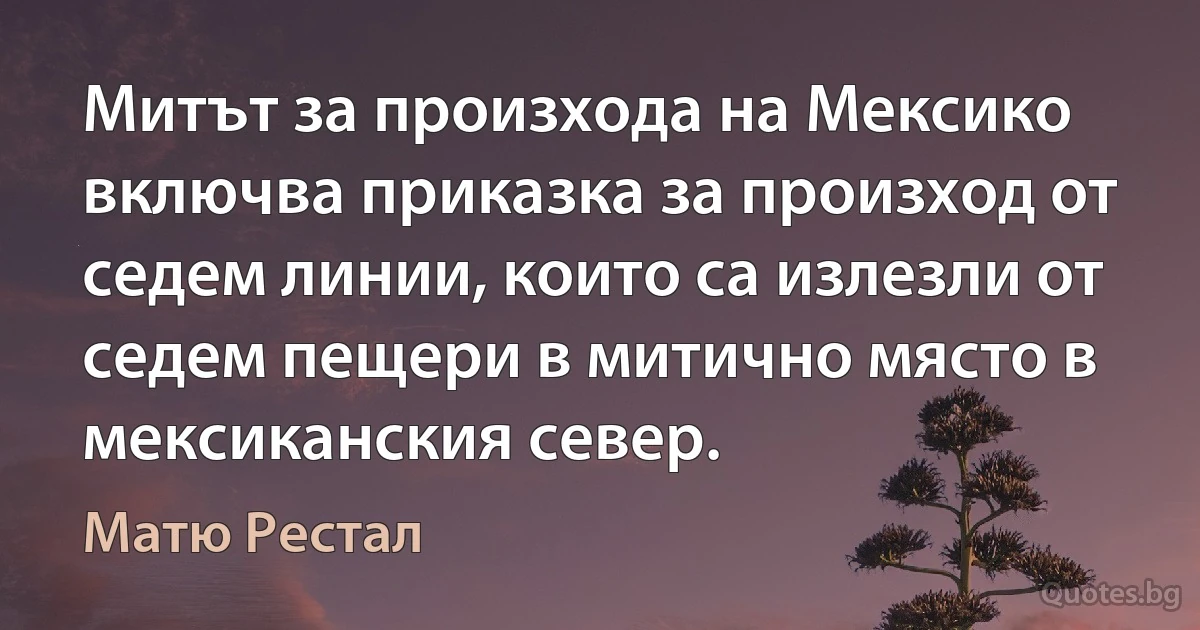 Митът за произхода на Мексико включва приказка за произход от седем линии, които са излезли от седем пещери в митично място в мексиканския север. (Матю Рестал)