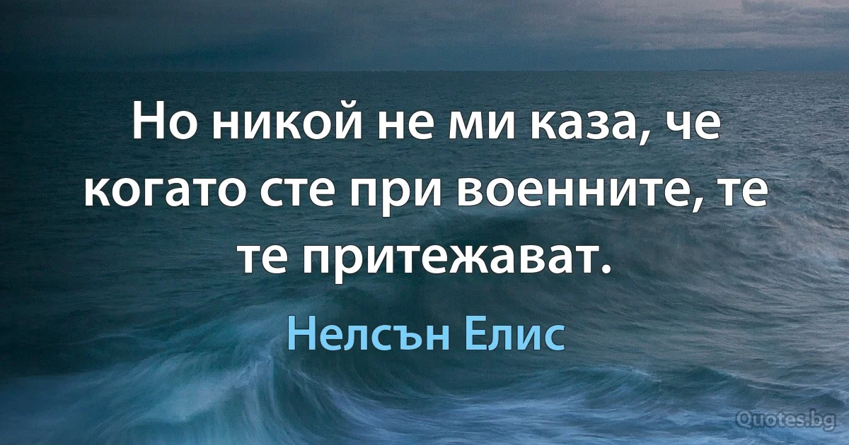 Но никой не ми каза, че когато сте при военните, те те притежават. (Нелсън Елис)