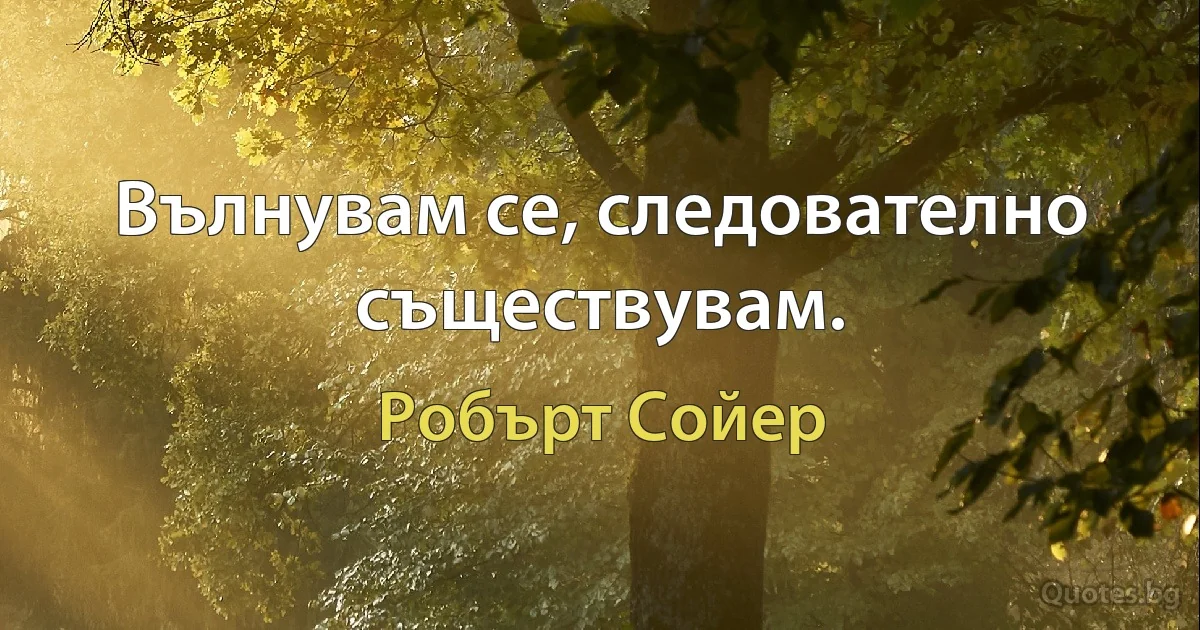 Вълнувам се, следователно съществувам. (Робърт Сойер)