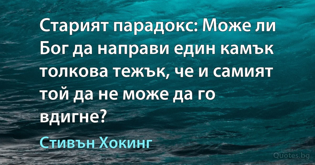 Старият парадокс: Може ли Бог да направи един камък толкова тежък, че и самият той да не може да го вдигне? (Стивън Хокинг)