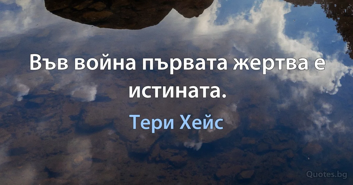 Във война първата жертва е истината. (Тери Хейс)