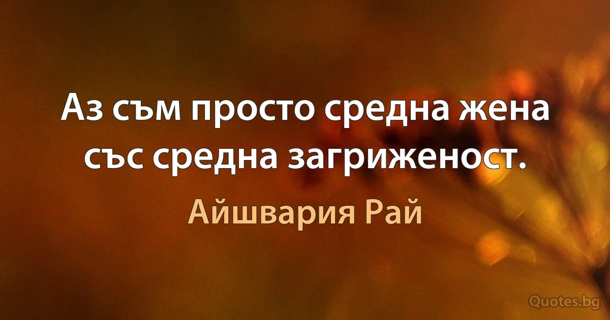 Аз съм просто средна жена със средна загриженост. (Айшвария Рай)