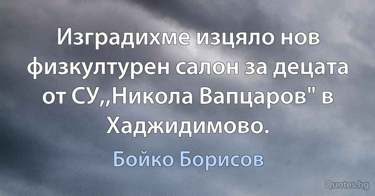 Изградихме изцяло нов физкултурен салон за децата от СУ,,Никола Вапцаров" в Хаджидимово. (Бойко Борисов)