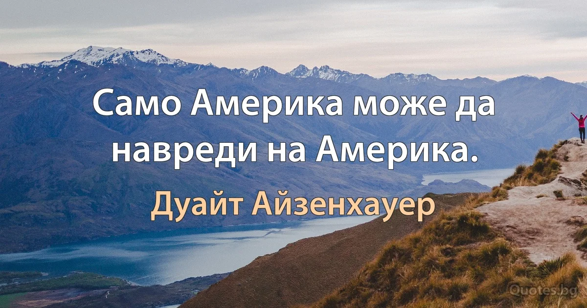 Само Америка може да навреди на Америка. (Дуайт Айзенхауер)