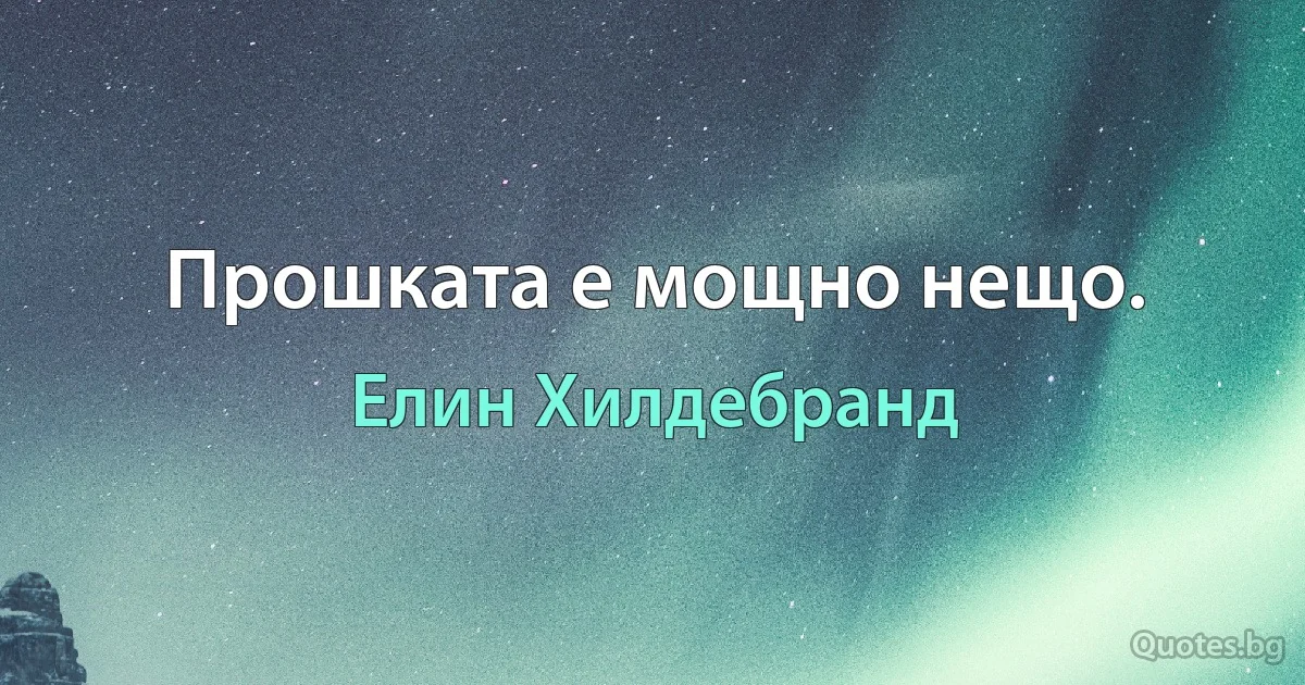 Прошката е мощно нещо. (Елин Хилдебранд)