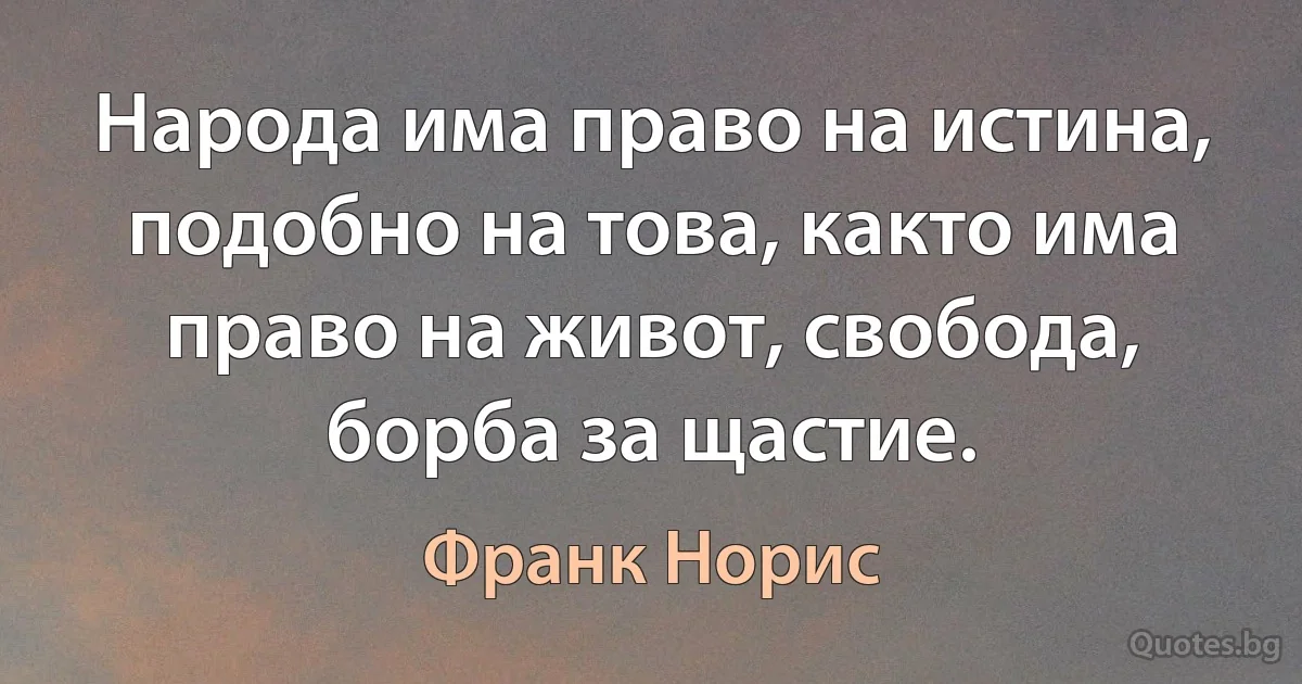 Народа има право на истина, подобно на това, както има право на живот, свобода, борба за щастие. (Франк Норис)