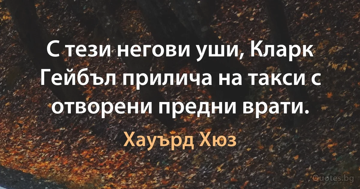 С тези негови уши, Кларк Гейбъл прилича на такси с отворени предни врати. (Хауърд Хюз)