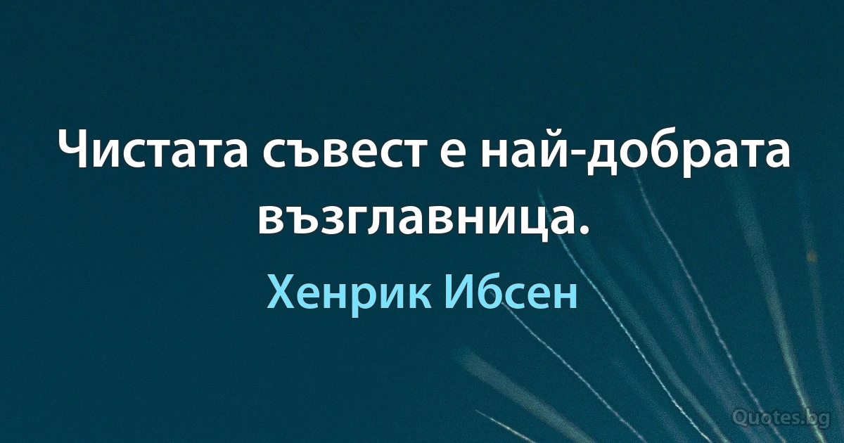 Чистата съвест е най-добрата възглавница. (Хенрик Ибсен)