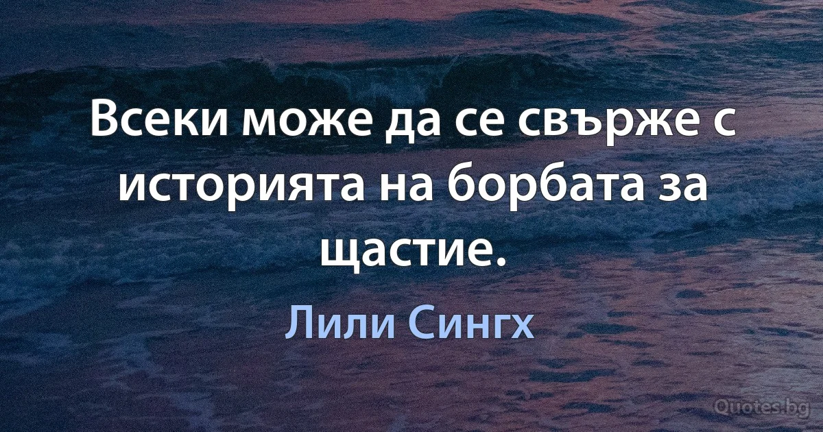 Всеки може да се свърже с историята на борбата за щастие. (Лили Сингх)