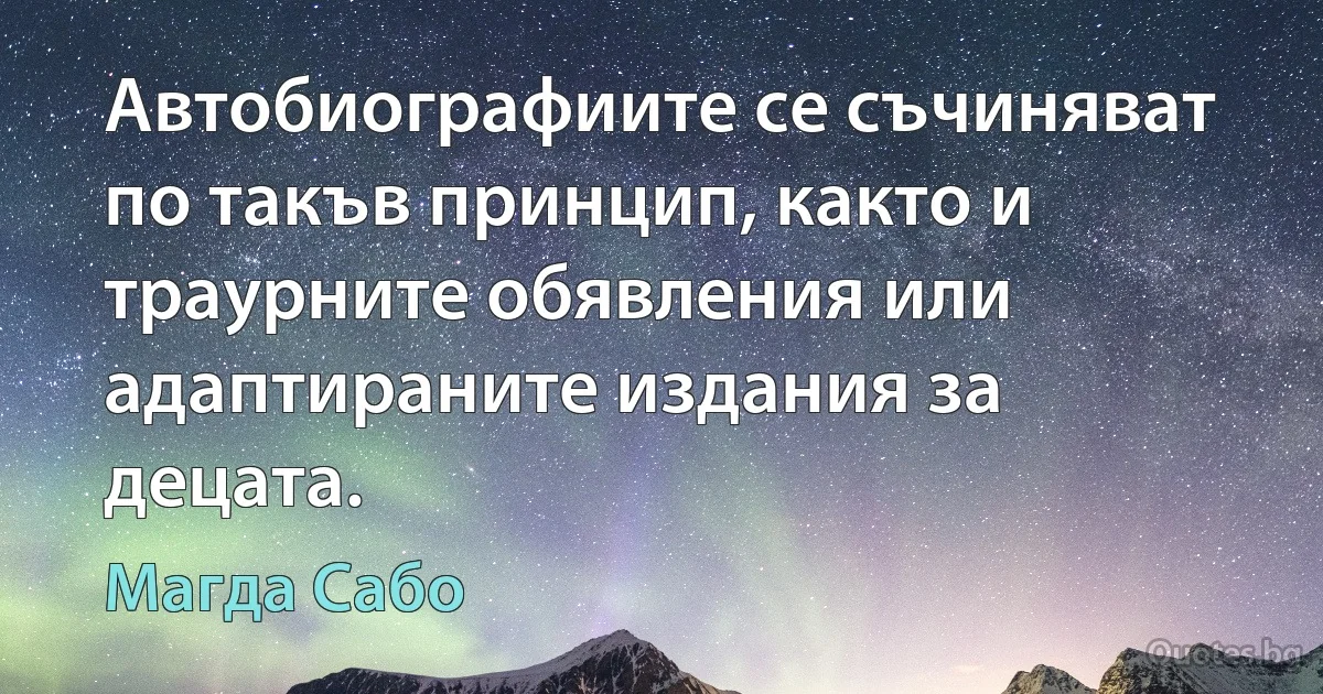 Автобиографиите се съчиняват по такъв принцип, както и траурните обявления или адаптираните издания за децата. (Магда Сабо)