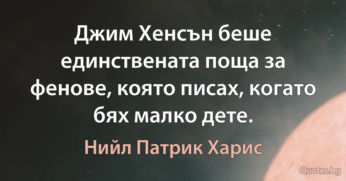 Джим Хенсън беше единствената поща за фенове, която писах, когато бях малко дете. (Нийл Патрик Харис)