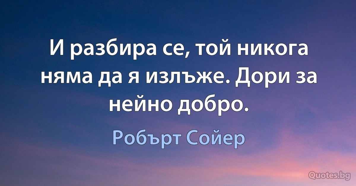 И разбира се, той никога няма да я излъже. Дори за нейно добро. (Робърт Сойер)