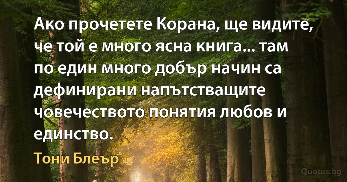 Ако прочетете Корана, ще видите, че той е много ясна книга... там по един много добър начин са дефинирани напътстващите човечеството понятия любов и единство. (Тони Блеър)