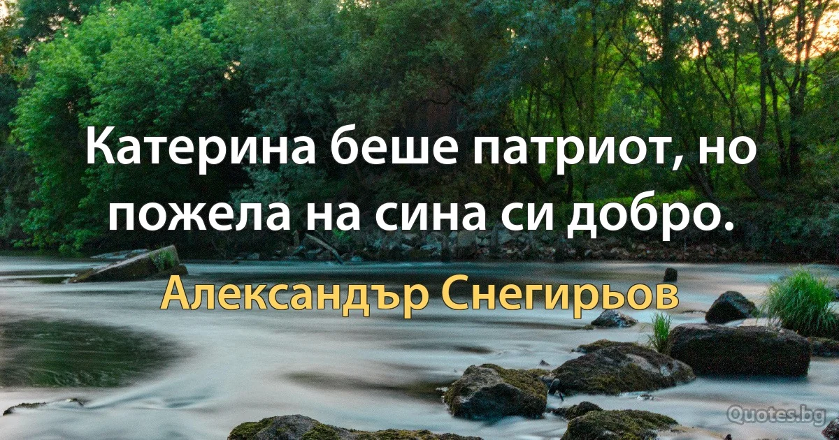 Катерина беше патриот, но пожела на сина си добро. (Александър Снегирьов)