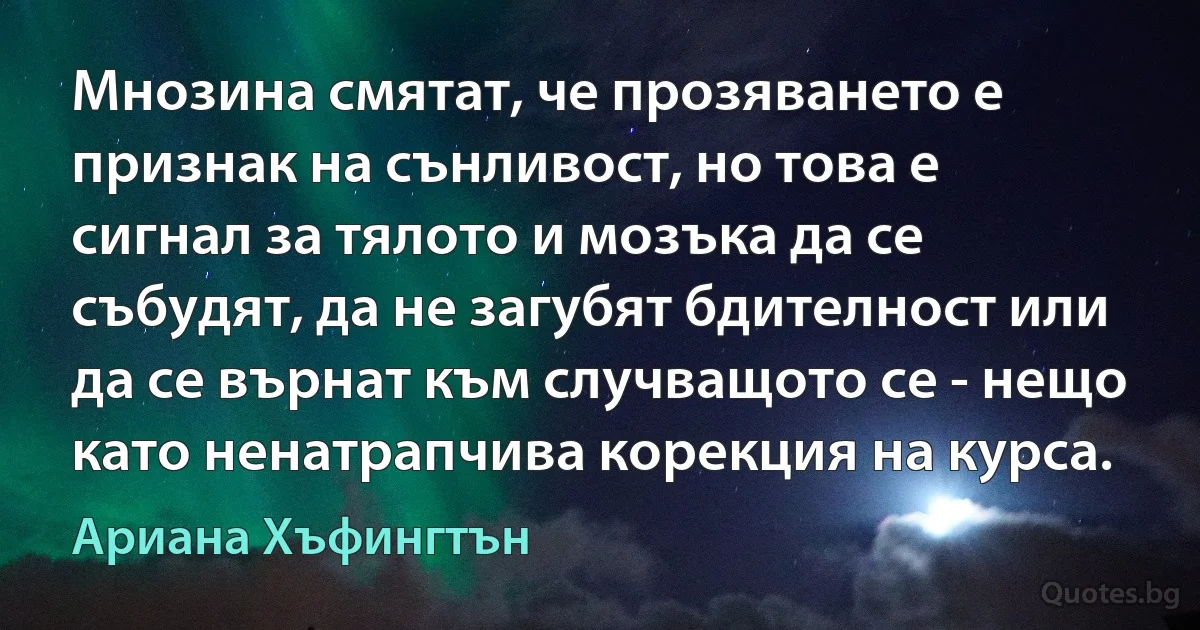 Мнозина смятат, че прозяването е признак на сънливост, но това е сигнал за тялото и мозъка да се събудят, да не загубят бдителност или да се върнат към случващото се - нещо като ненатрапчива корекция на курса. (Ариана Хъфингтън)