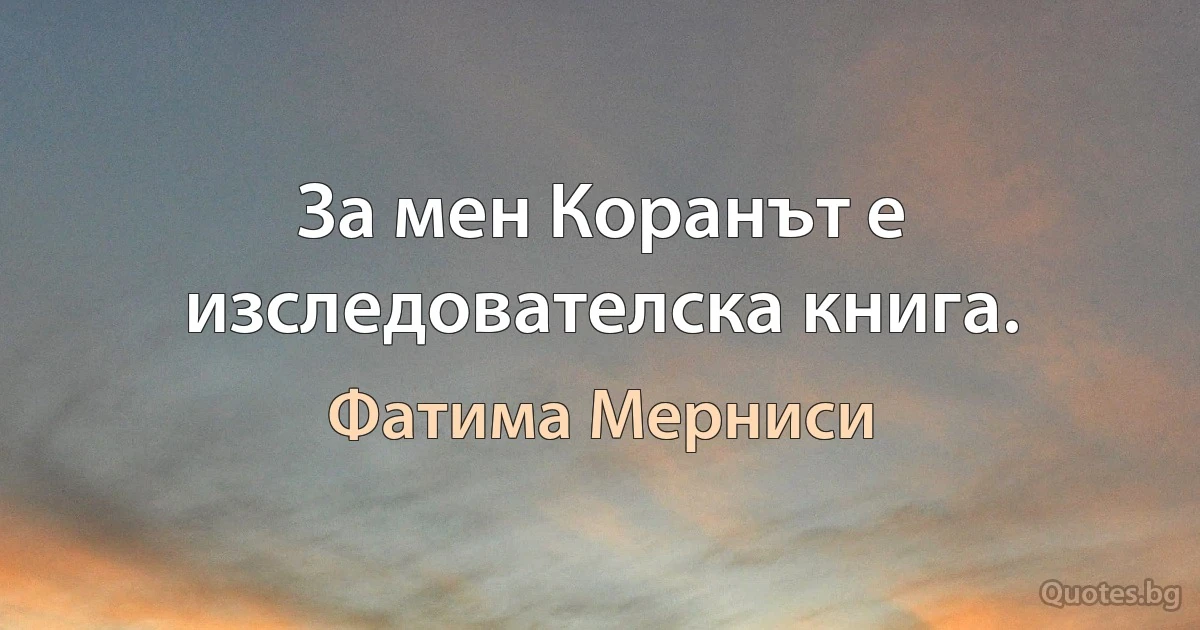 За мен Коранът е изследователска книга. (Фатима Мерниси)