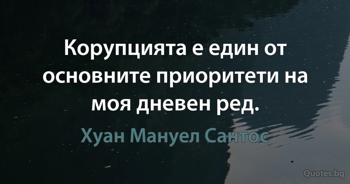 Корупцията е един от основните приоритети на моя дневен ред. (Хуан Мануел Сантос)