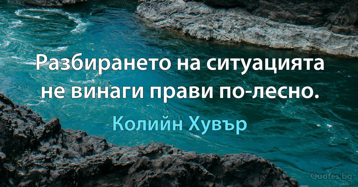 Разбирането на ситуацията не винаги прави по-лесно. (Колийн Хувър)