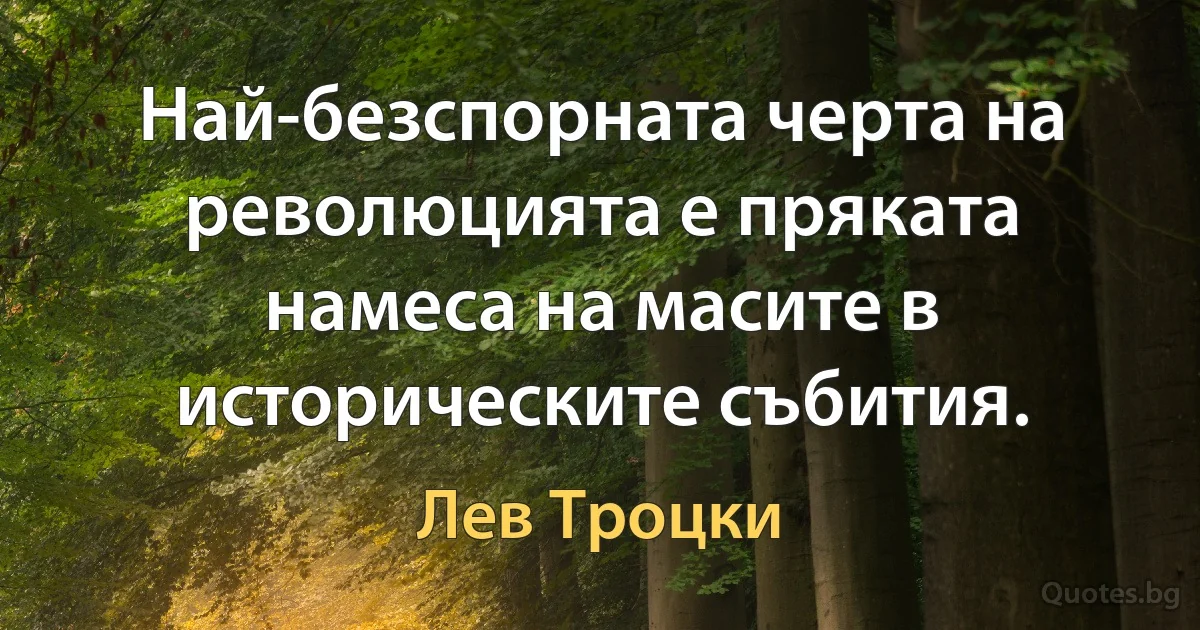 Най-безспорната черта на революцията е пряката намеса на масите в историческите събития. (Лев Троцки)