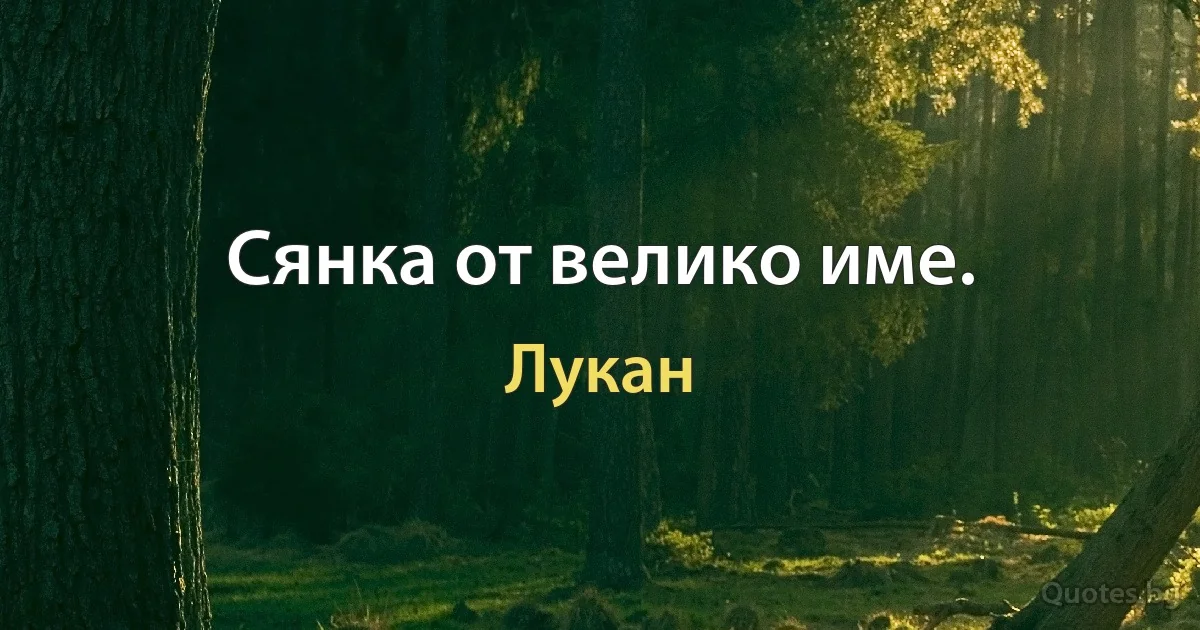 Сянка от велико име. (Лукан)