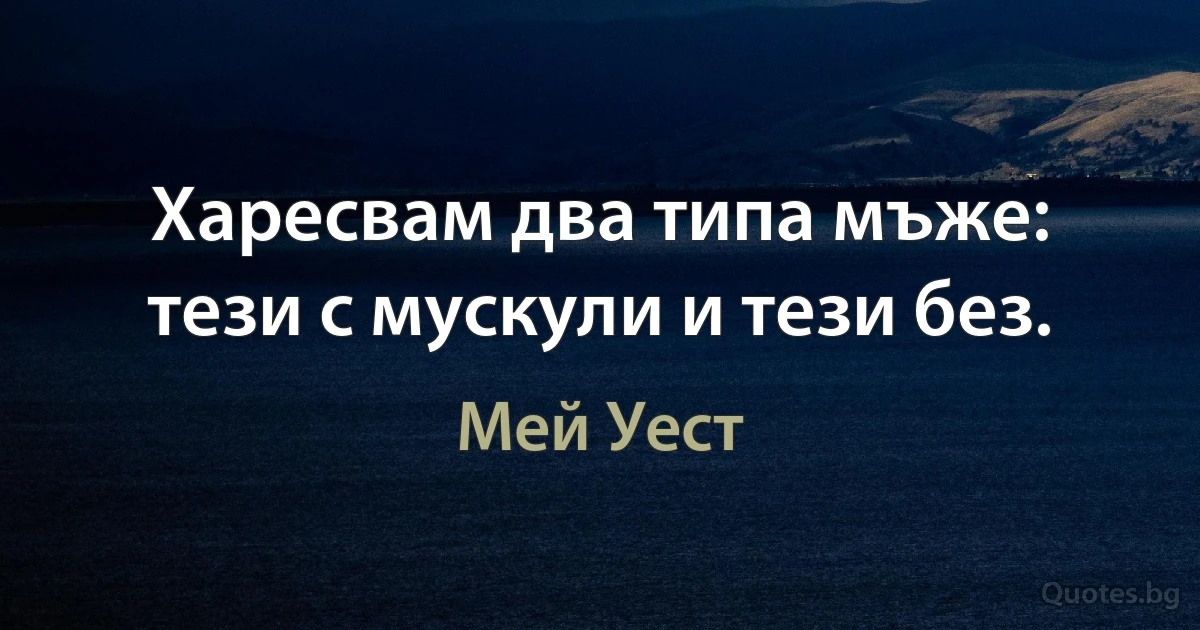 Харесвам два типа мъже: тези с мускули и тези без. (Мей Уест)