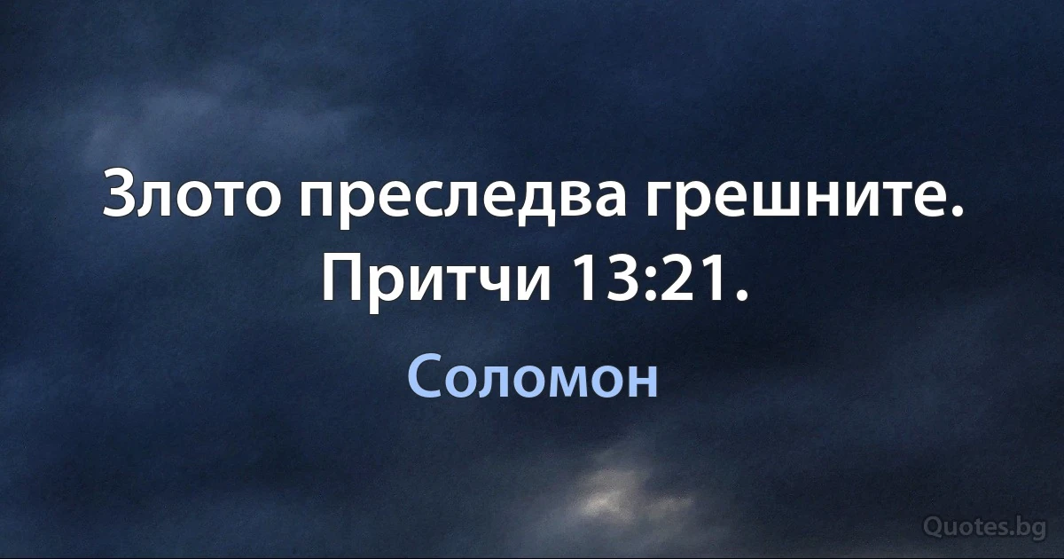 Злото преследва грешните. Притчи 13:21. (Соломон)