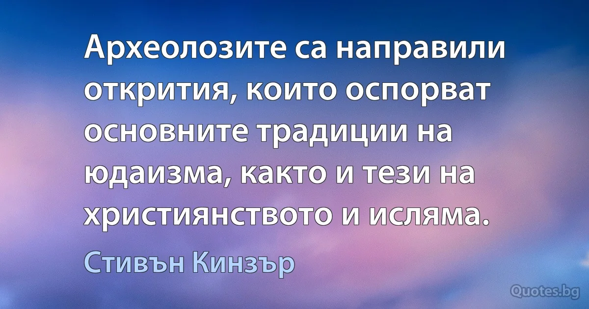 Археолозите са направили открития, които оспорват основните традиции на юдаизма, както и тези на християнството и исляма. (Стивън Кинзър)