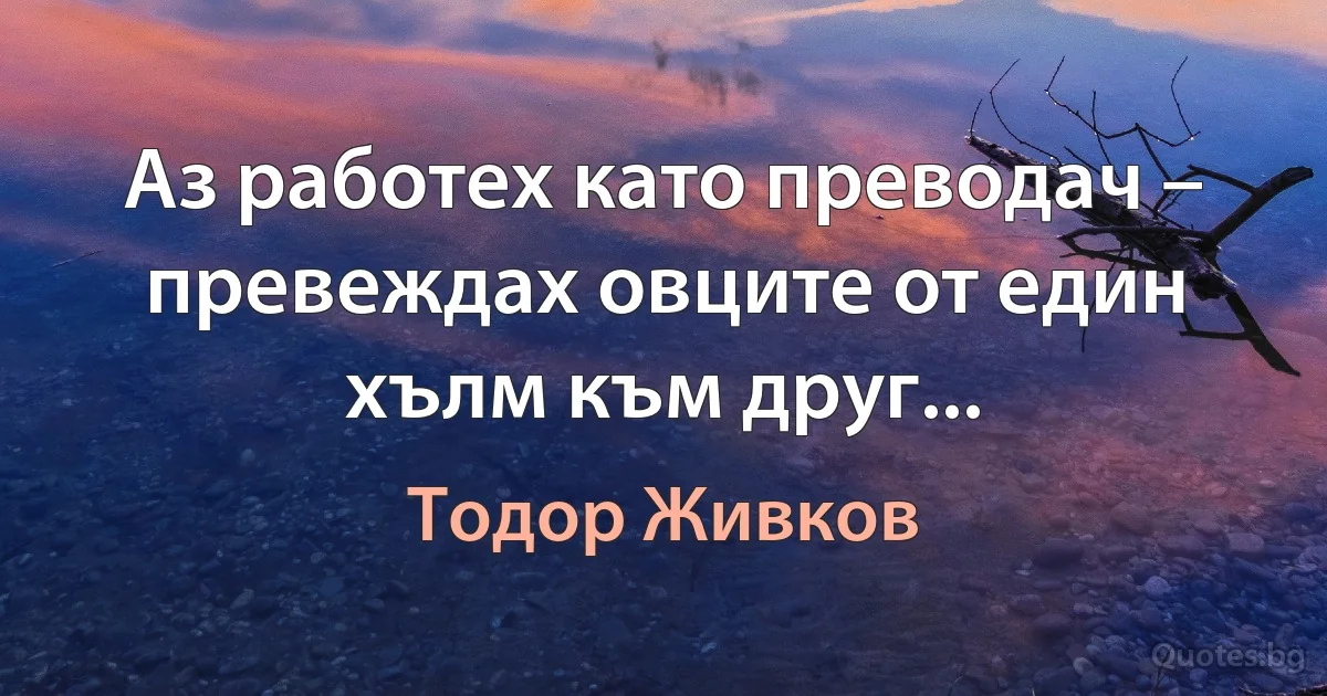 Аз работех като преводач – превеждах овците от един хълм към друг... (Тодор Живков)