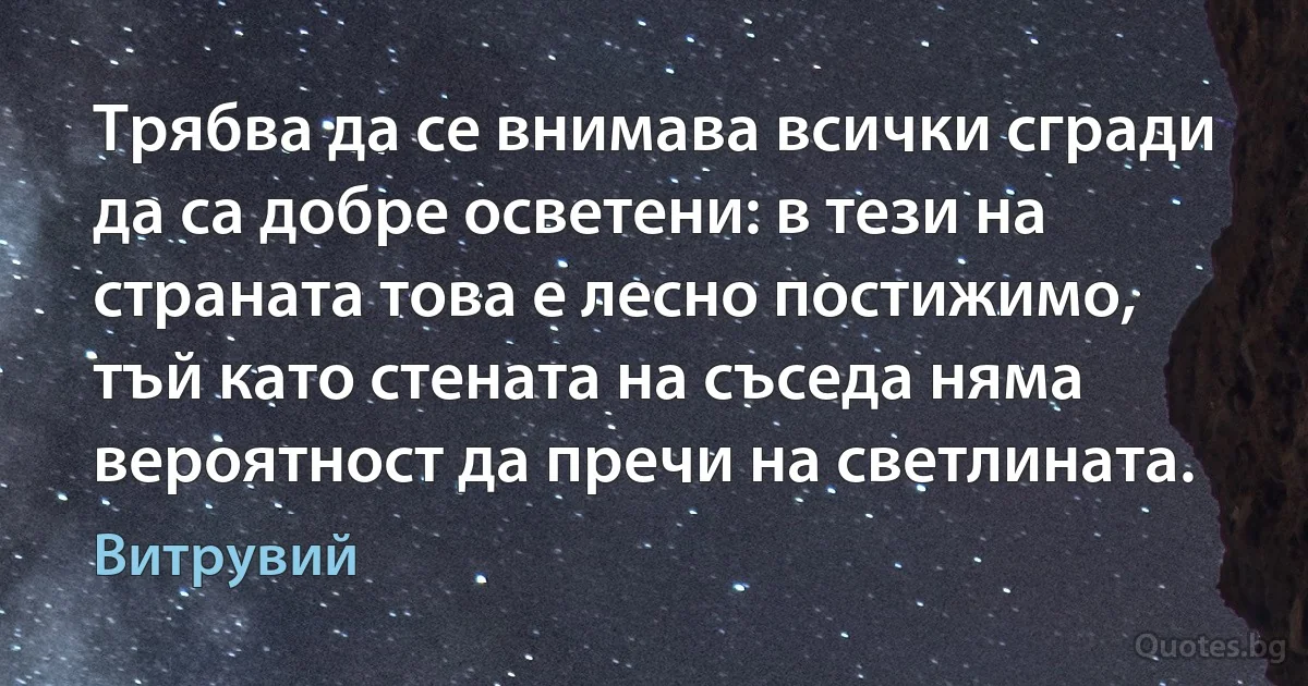 Трябва да се внимава всички сгради да са добре осветени: в тези на страната това е лесно постижимо, тъй като стената на съседа няма вероятност да пречи на светлината. (Витрувий)