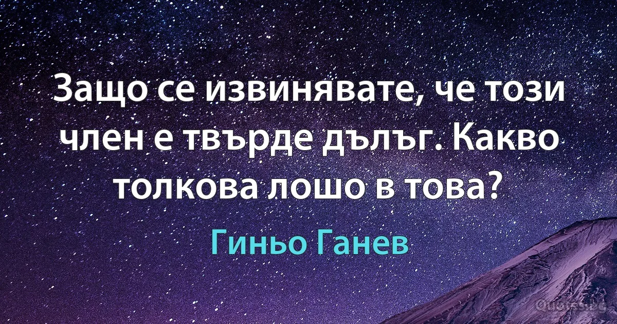 Защо се извинявате, че този член е твърде дълъг. Какво толкова лошо в това? (Гиньо Ганев)