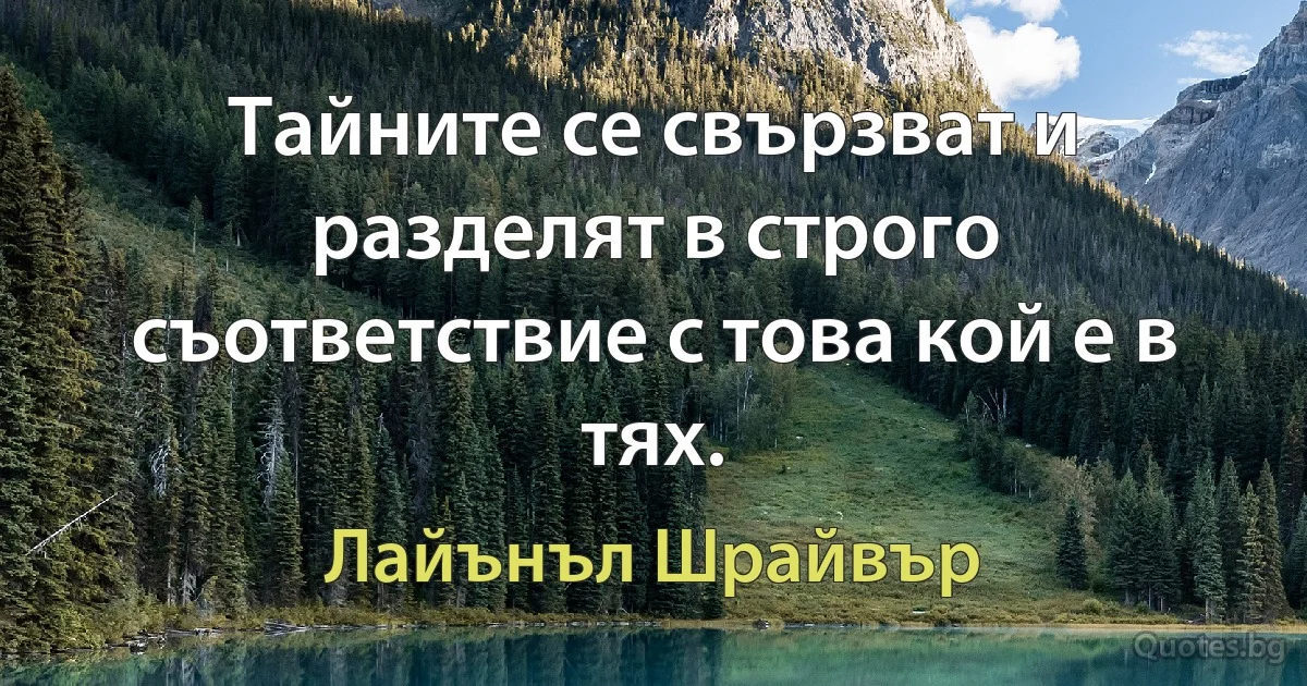 Тайните се свързват и разделят в строго съответствие с това кой е в тях. (Лайънъл Шрайвър)