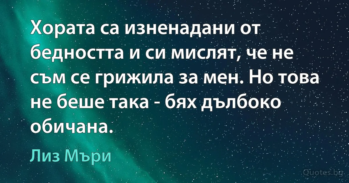 Хората са изненадани от бедността и си мислят, че не съм се грижила за мен. Но това не беше така - бях дълбоко обичана. (Лиз Мъри)