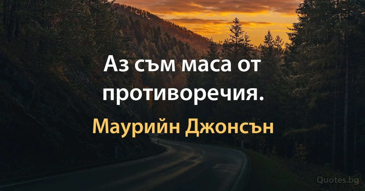 Аз съм маса от противоречия. (Маурийн Джонсън)