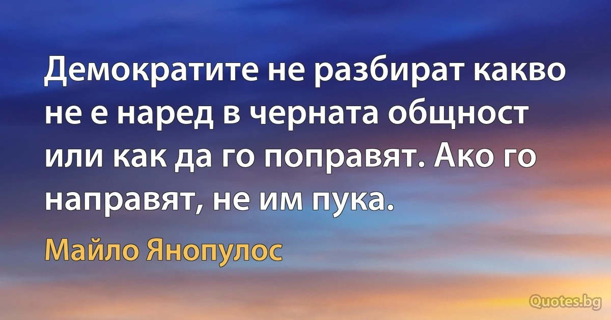 Демократите не разбират какво не е наред в черната общност или как да го поправят. Ако го направят, не им пука. (Майло Янопулос)