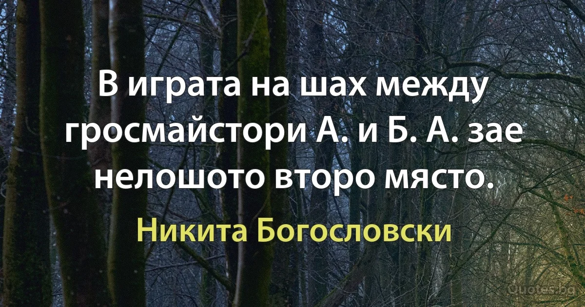 В играта на шах между гросмайстори А. и Б. А. зае нелошото второ място. (Никита Богословски)