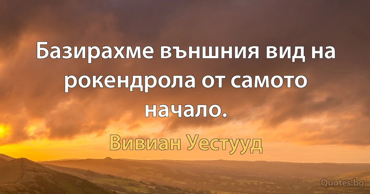 Базирахме външния вид на рокендрола от самото начало. (Вивиан Уестууд)