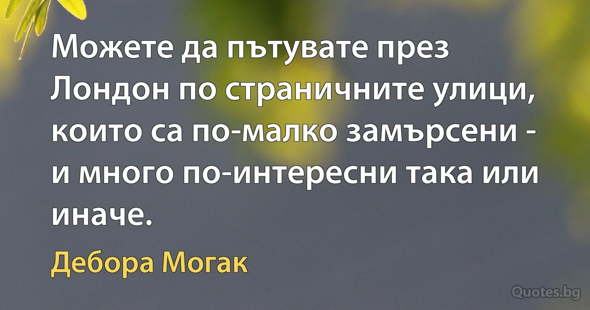 Можете да пътувате през Лондон по страничните улици, които са по-малко замърсени - и много по-интересни така или иначе. (Дебора Могак)