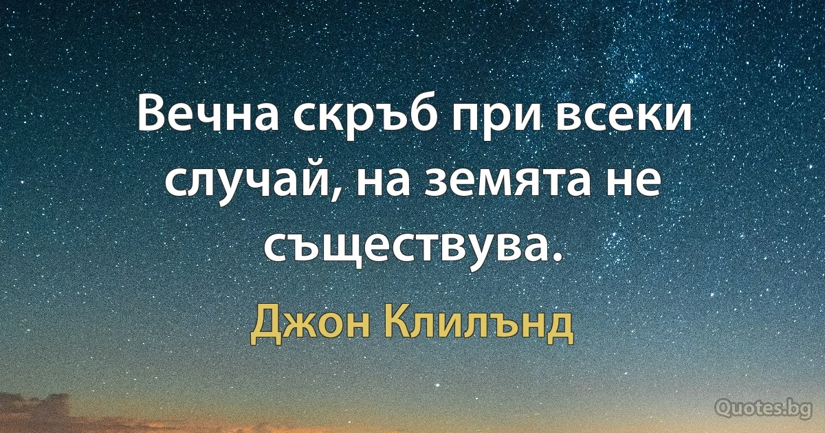 Вечна скръб при всеки случай, на земята не съществува. (Джон Клилънд)