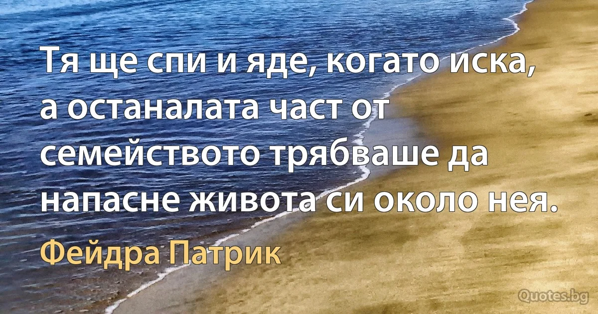 Тя ще спи и яде, когато иска, а останалата част от семейството трябваше да напасне живота си около нея. (Фейдра Патрик)