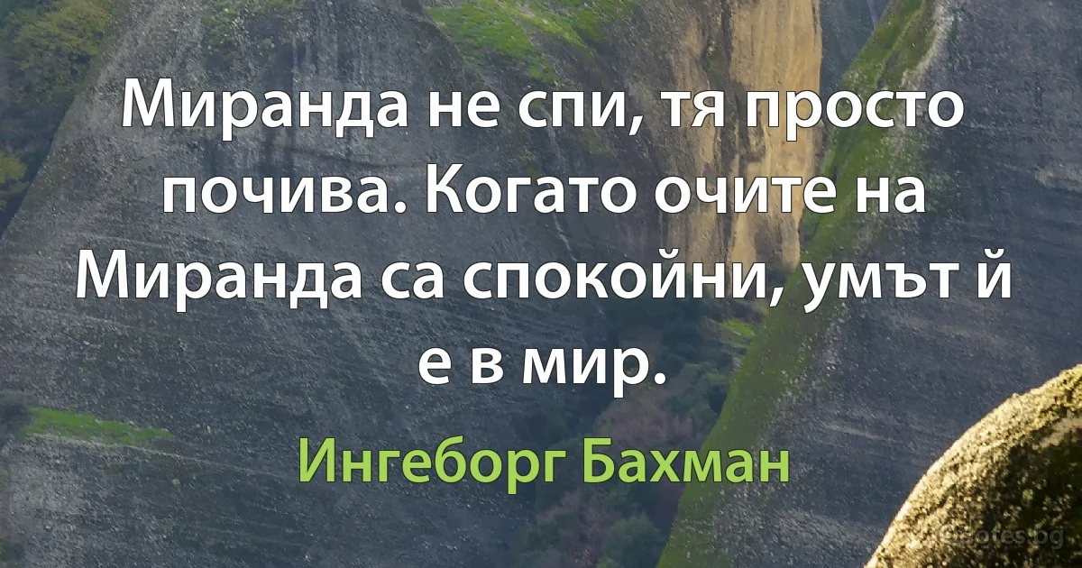 Миранда не спи, тя просто почива. Когато очите на Миранда са спокойни, умът й е в мир. (Ингеборг Бахман)