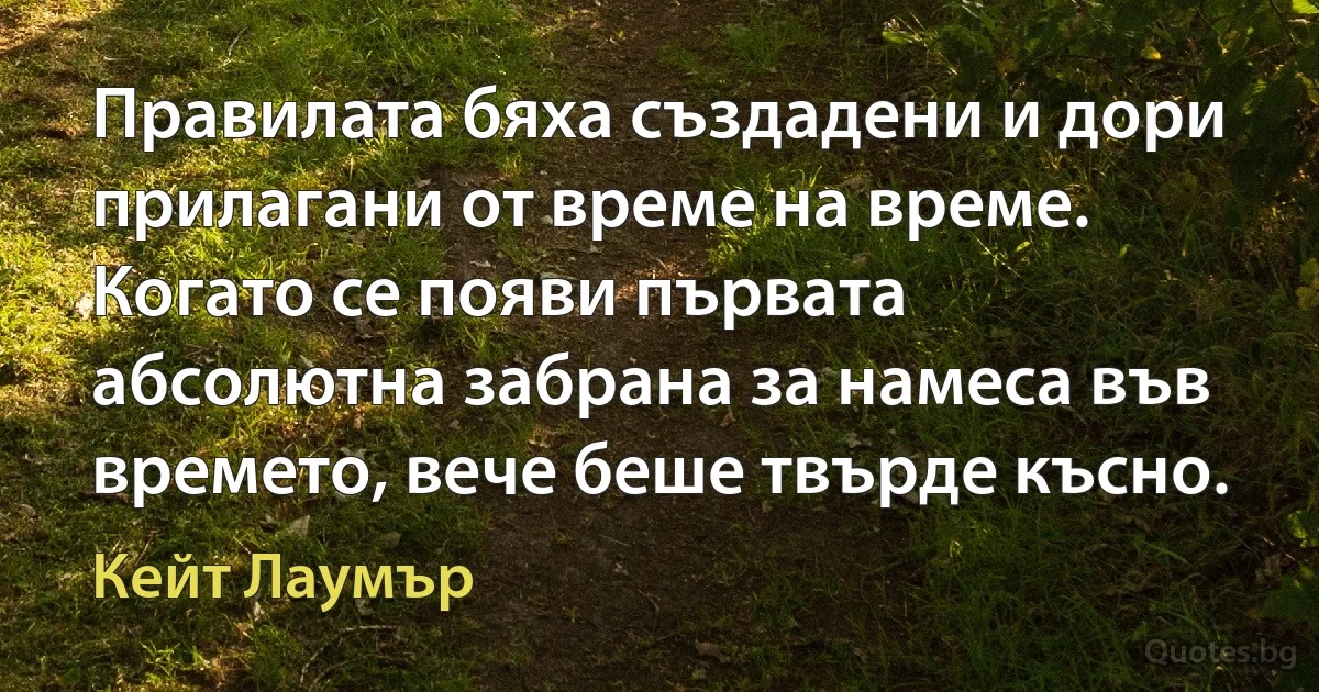 Правилата бяха създадени и дори прилагани от време на време. Когато се появи първата абсолютна забрана за намеса във времето, вече беше твърде късно. (Кейт Лаумър)