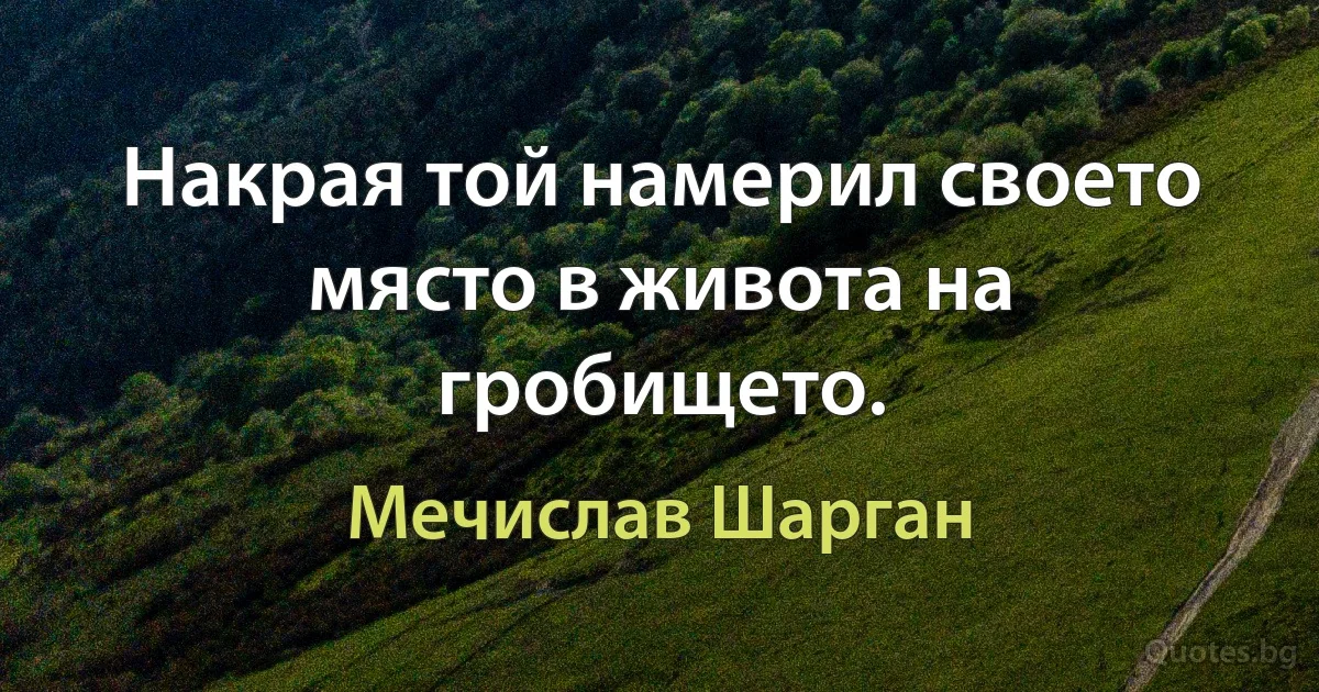 Накрая той намерил своето място в живота на гробището. (Мечислав Шарган)