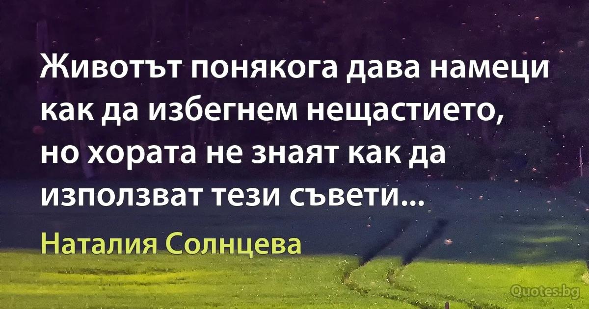 Животът понякога дава намеци как да избегнем нещастието, но хората не знаят как да използват тези съвети... (Наталия Солнцева)