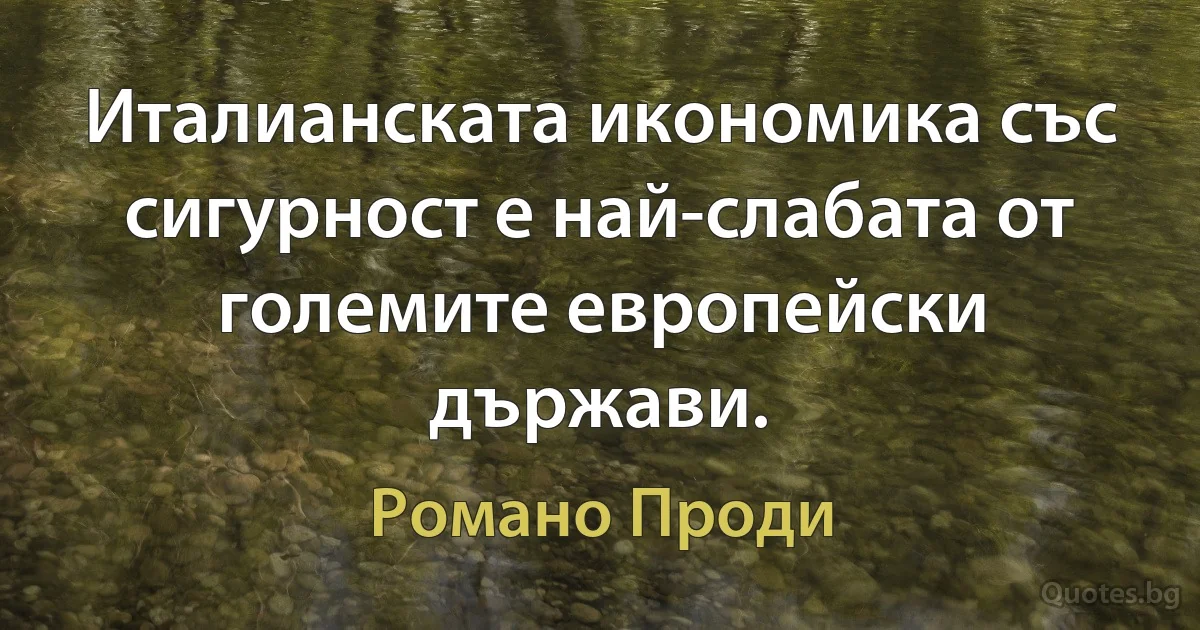 Италианската икономика със сигурност е най-слабата от големите европейски държави. (Романо Проди)