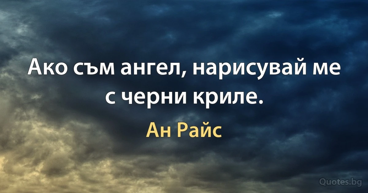 Ако съм ангел, нарисувай ме с черни криле. (Ан Райс)