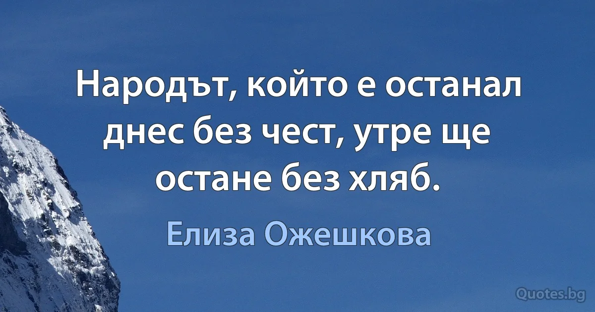 Народът, който е останал днес без чест, утре ще остане без хляб. (Елиза Ожешкова)