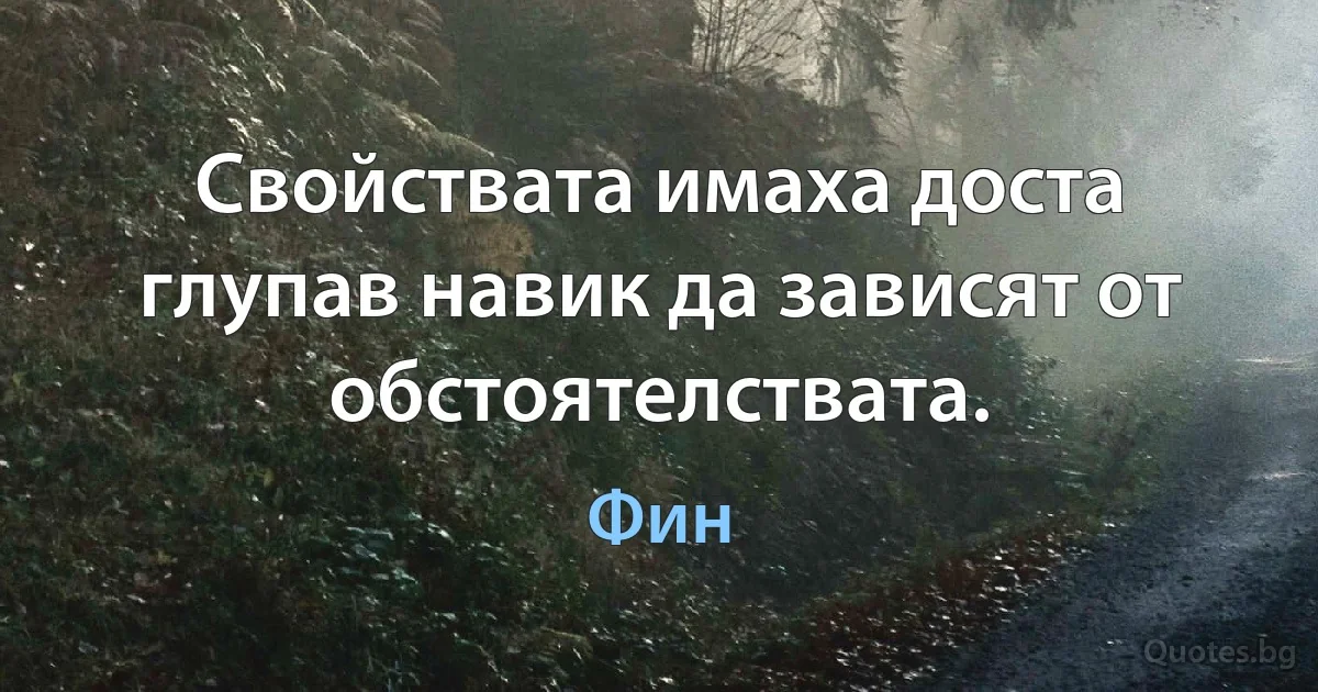 Свойствата имаха доста глупав навик да зависят от обстоятелствата. (Фин)