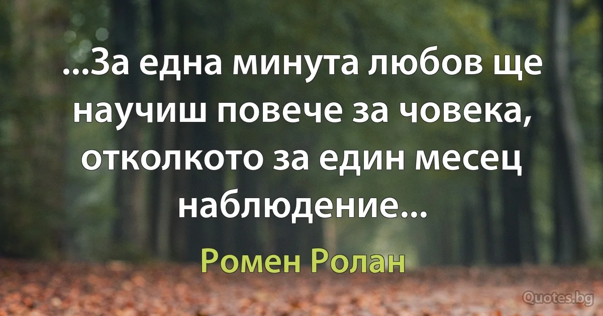 ...За една минута любов ще научиш повече за човека, отколкото за един месец наблюдение... (Ромен Ролан)